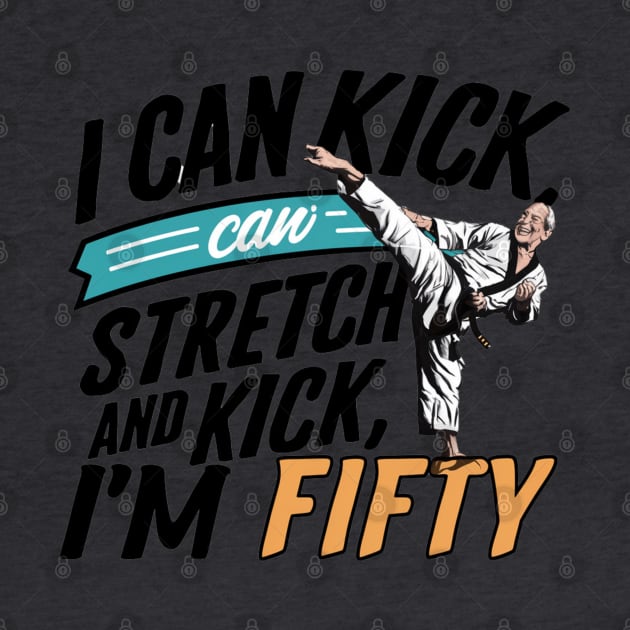 I can To Kick Stretch And Kick I'm 50 by smailyd